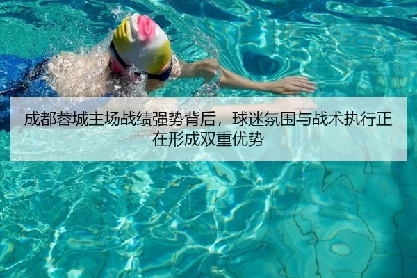 成都蓉城主场战绩强势背后，球迷氛围与战术执行正在形成双重优势